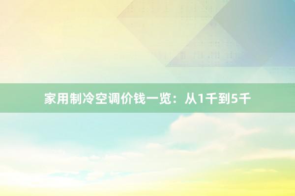 家用制冷空调价钱一览：从1千到5千